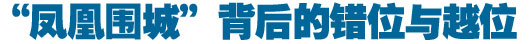 &ldquo;鳳凰圍城&rdquo;背后的錯位與越位
